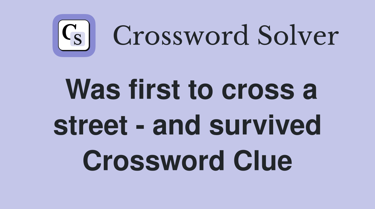 Was first to cross a street - and survived Crossword Clue
