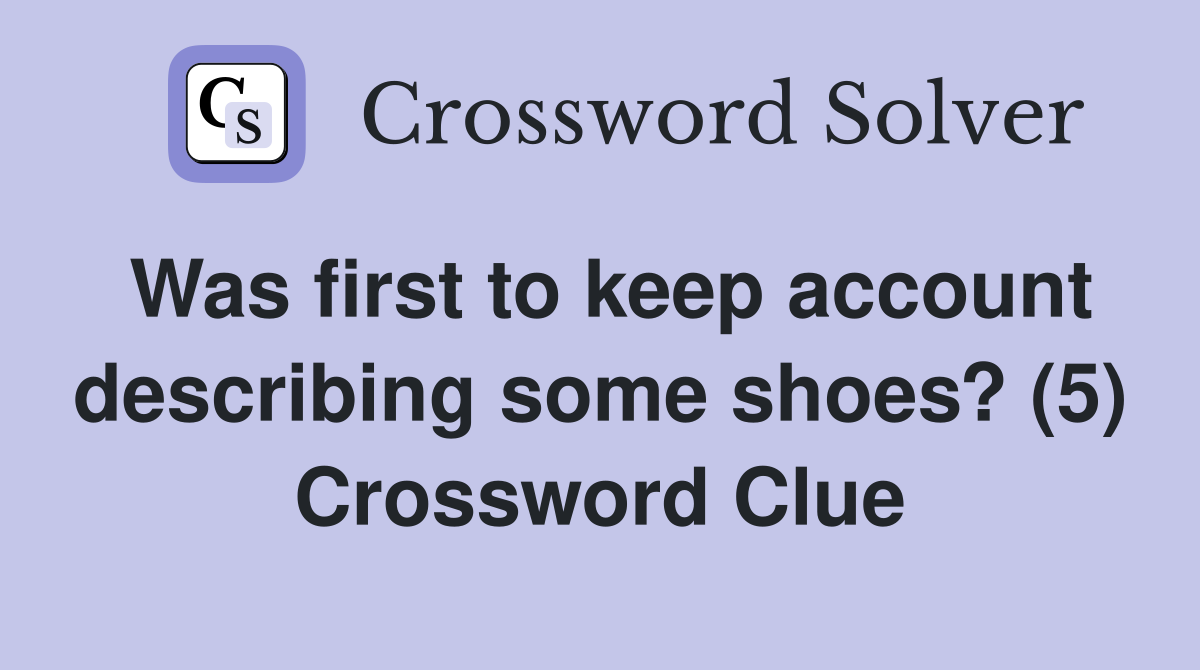 Was first to keep account describing some shoes? (5) Crossword Clue