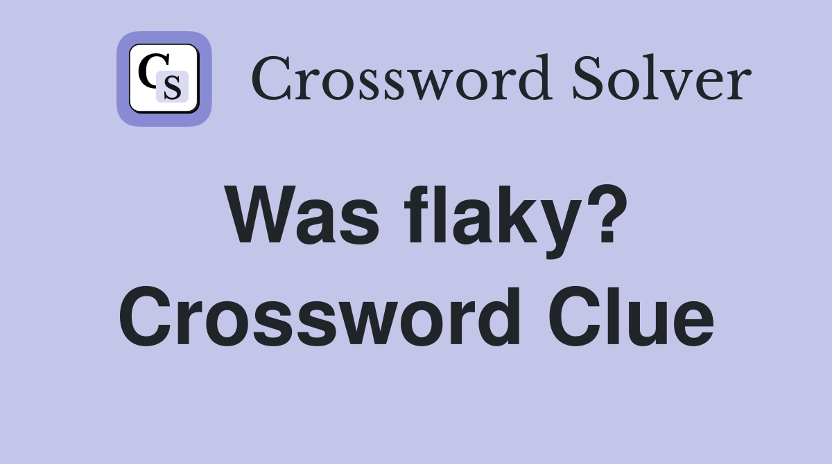 Was flaky? Crossword Clue
