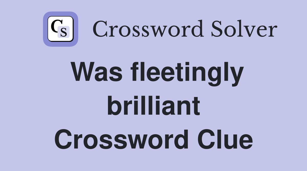 Was fleetingly brilliant Crossword Clue