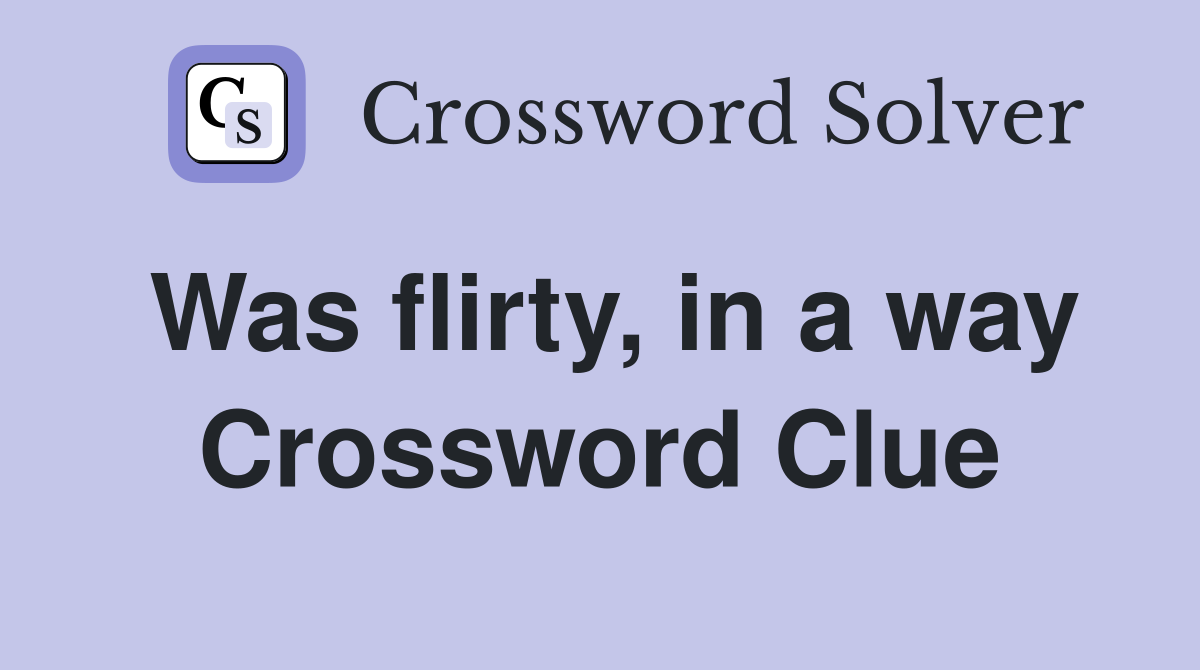 Was flirty, in a way Crossword Clue