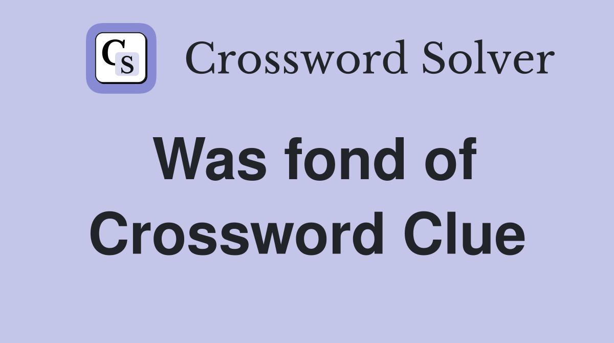 Was fond of Crossword Clue