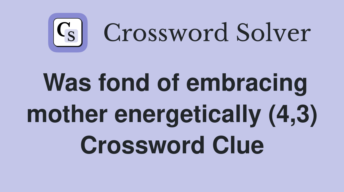 Was fond of embracing mother energetically (4,3) Crossword Clue