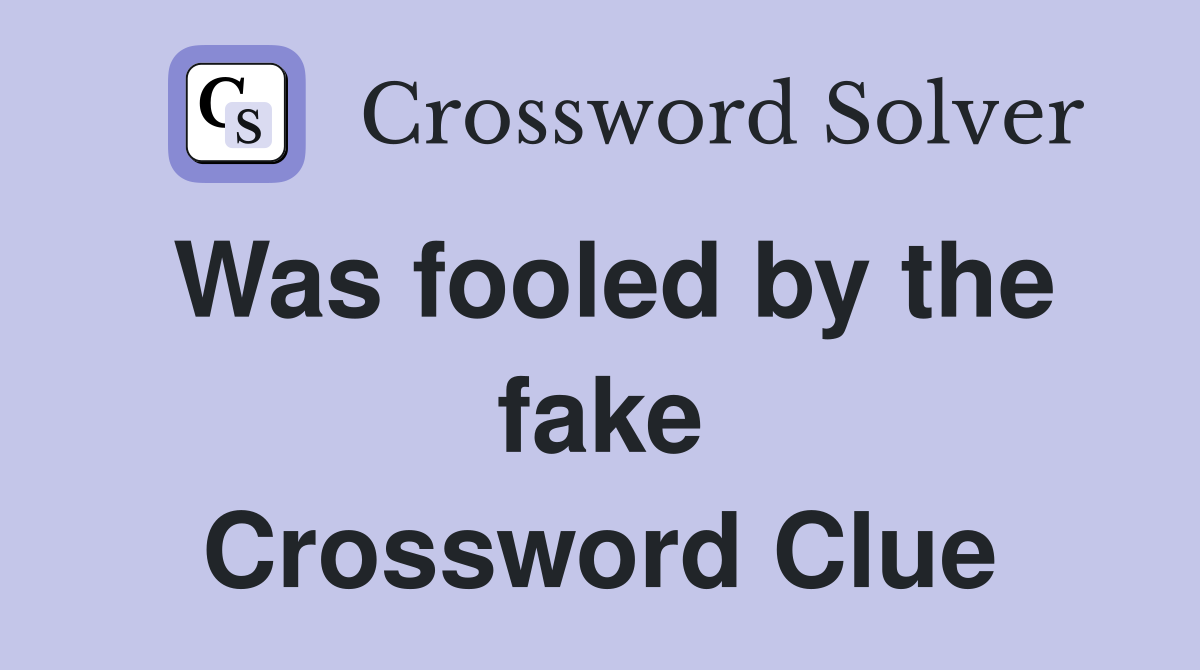 Was fooled by the fake Crossword Clue