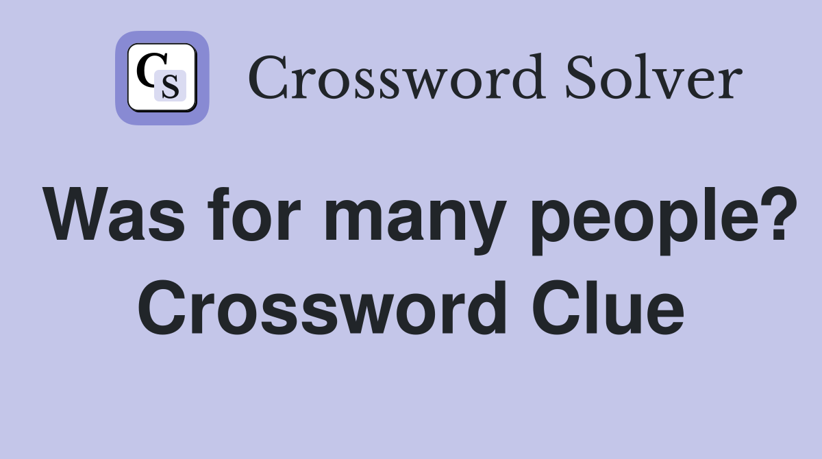 Was for many people? Crossword Clue
