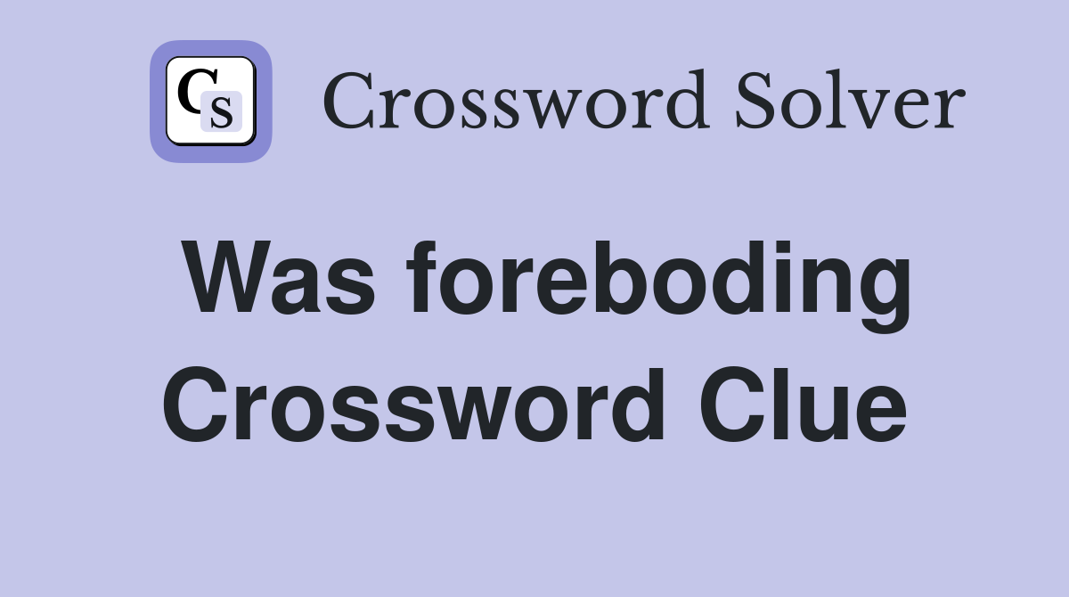 Was foreboding Crossword Clue