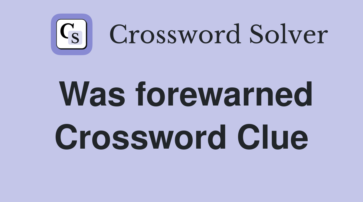 Was forewarned Crossword Clue