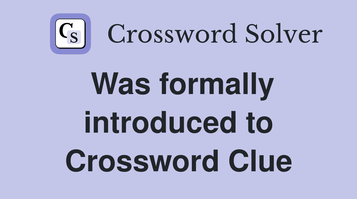 Was formally introduced to Crossword Clue