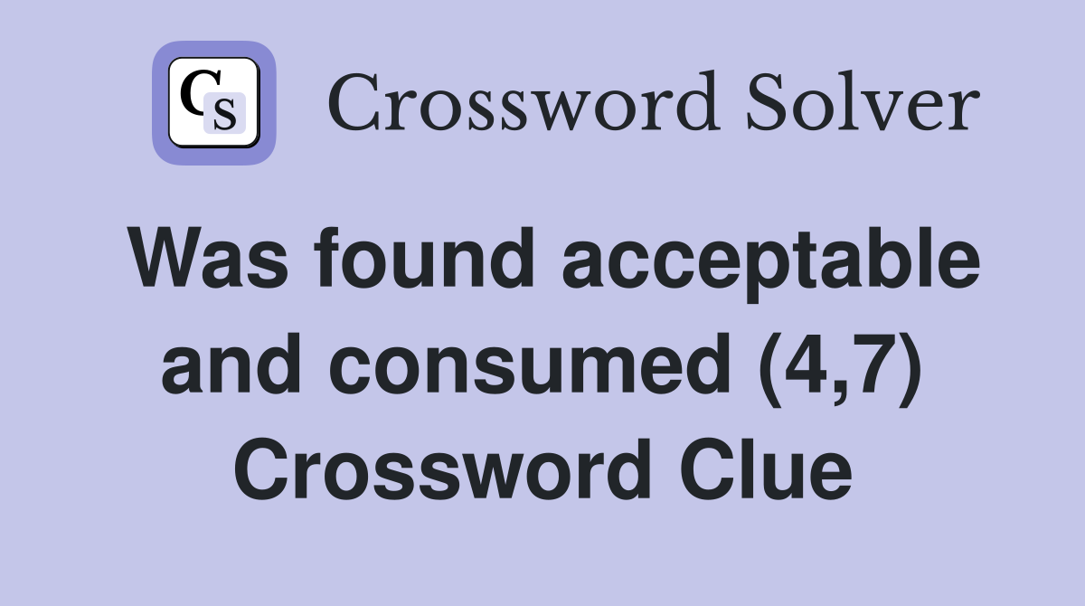 Was found acceptable and consumed (4,7) Crossword Clue