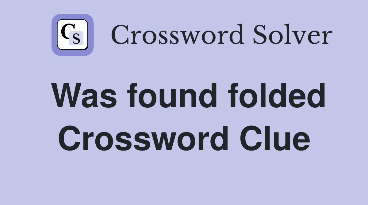 Was found folded Crossword Clue