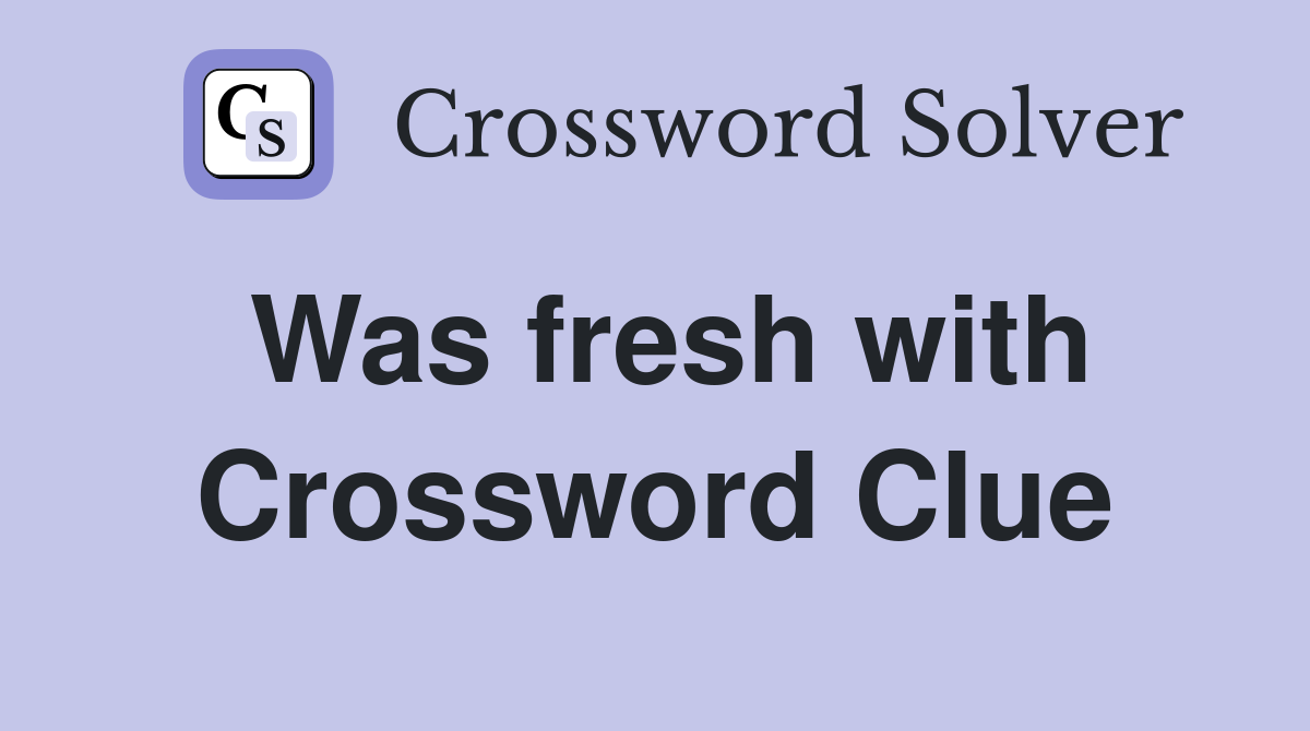 Was fresh with Crossword Clue