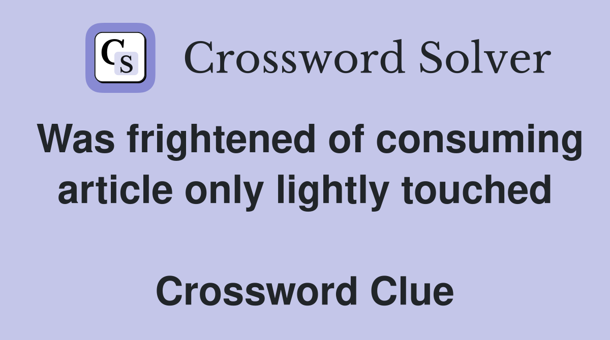 Was frightened of consuming article only lightly touched  Crossword Clue