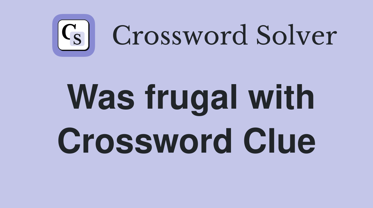 Was frugal with Crossword Clue