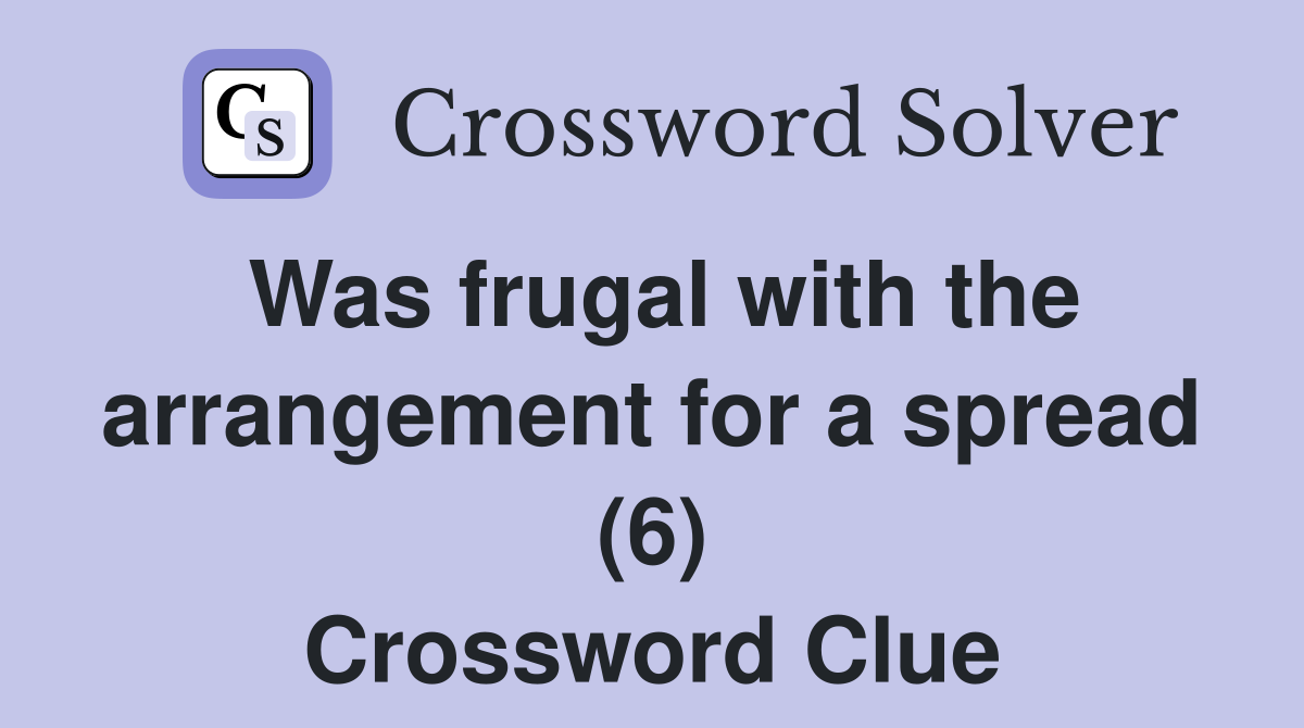 Was frugal with the arrangement for a spread (6) Crossword Clue