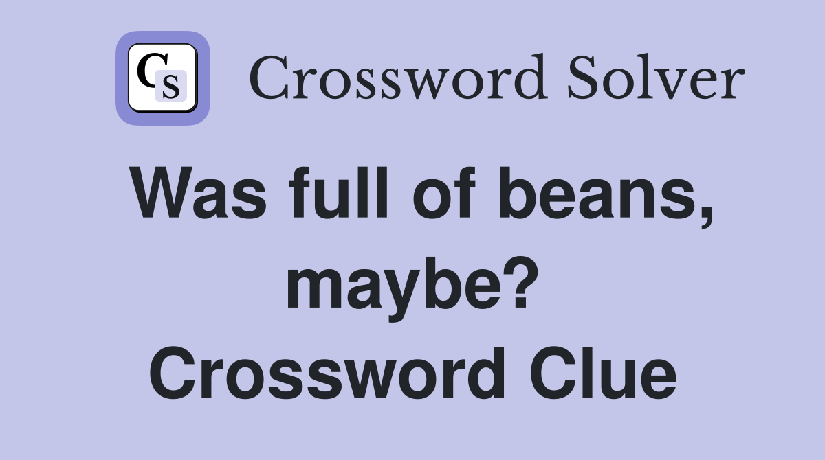 Was full of beans, maybe? Crossword Clue