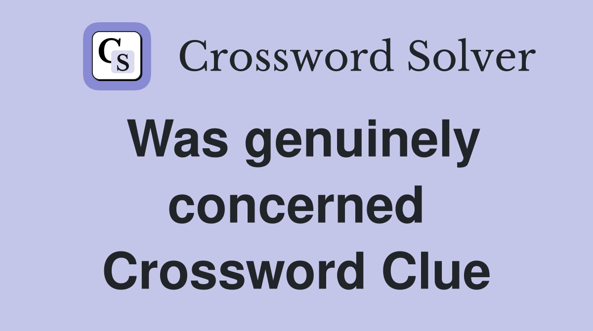 Was genuinely concerned Crossword Clue