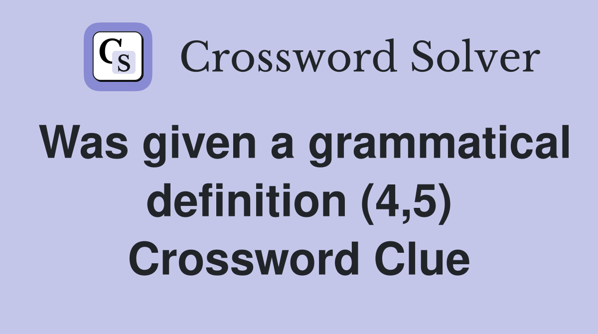 Was given a grammatical definition (4,5) Crossword Clue