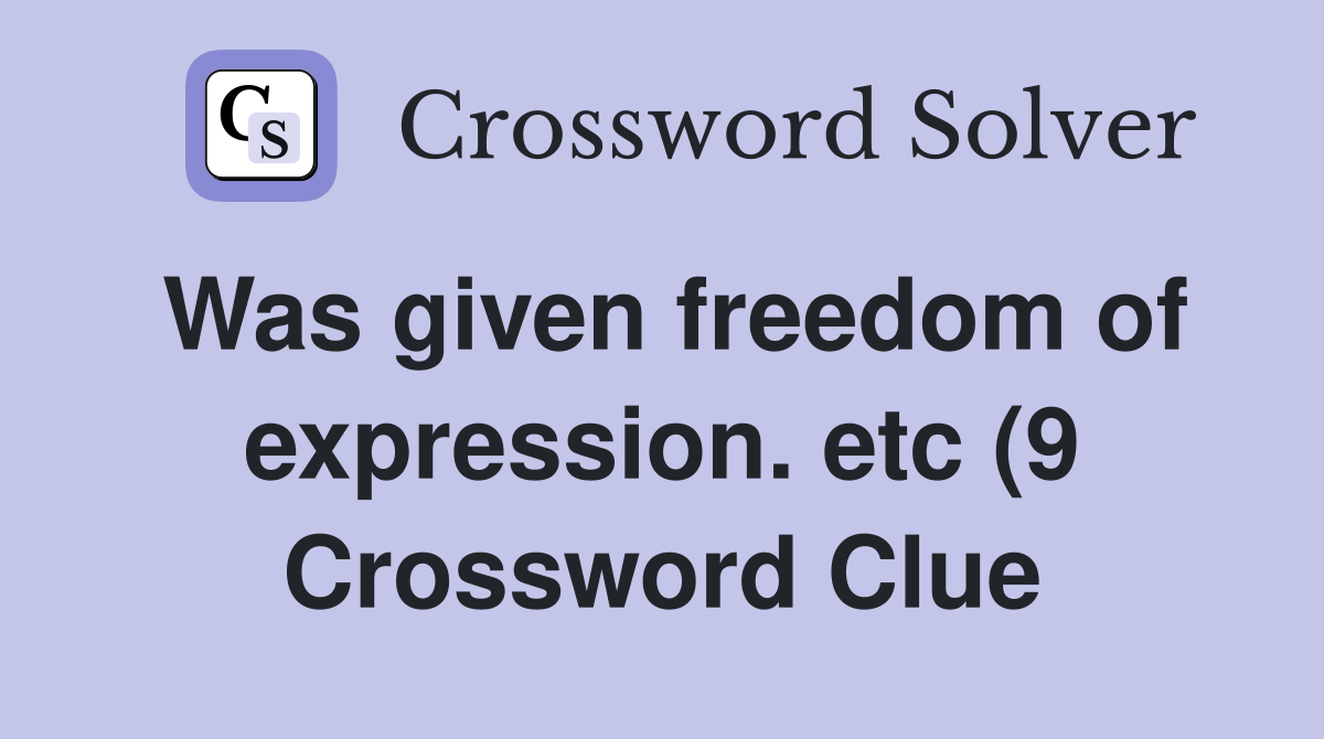 Was given freedom of expression etc (9) Crossword Clue Answers Was given freedom of expression etc (9) Crossword Clue Answers