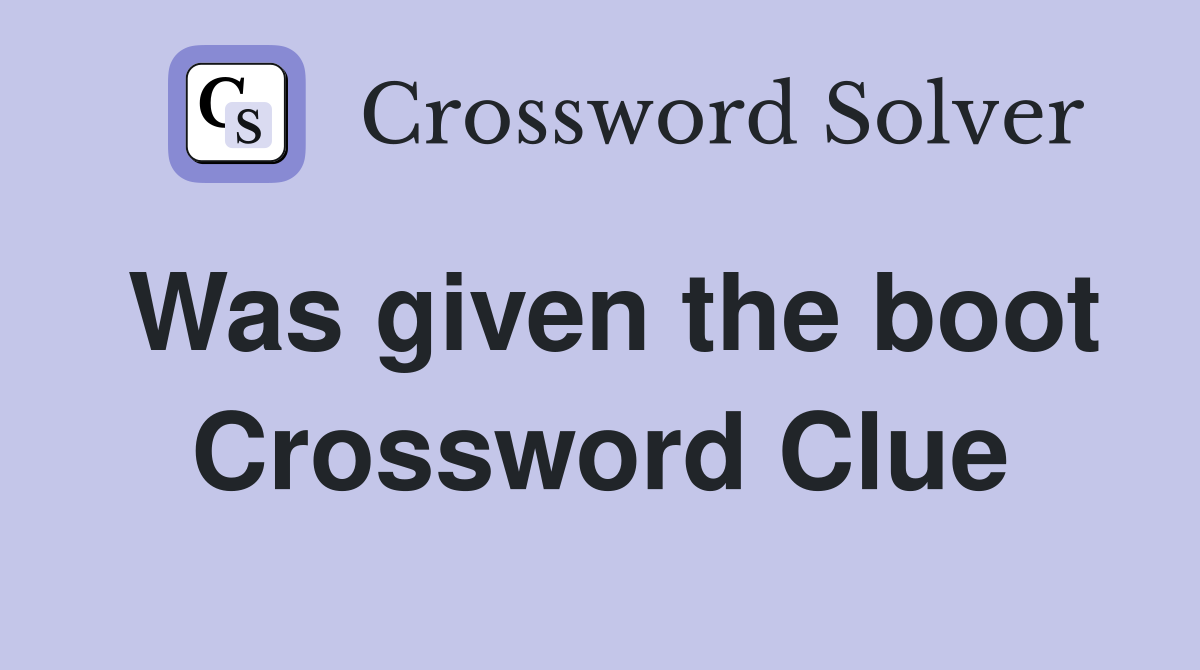 Was given the boot Crossword Clue