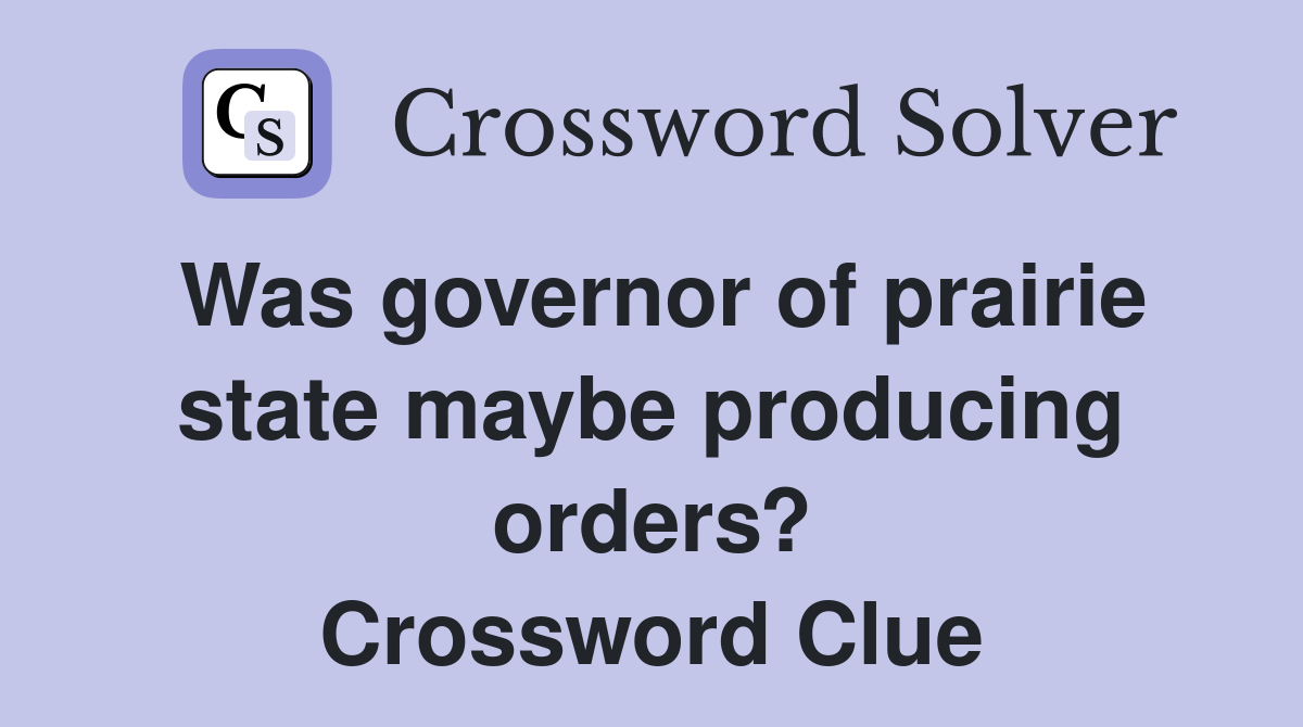 Was governor of prairie state maybe producing orders? Crossword Clue
