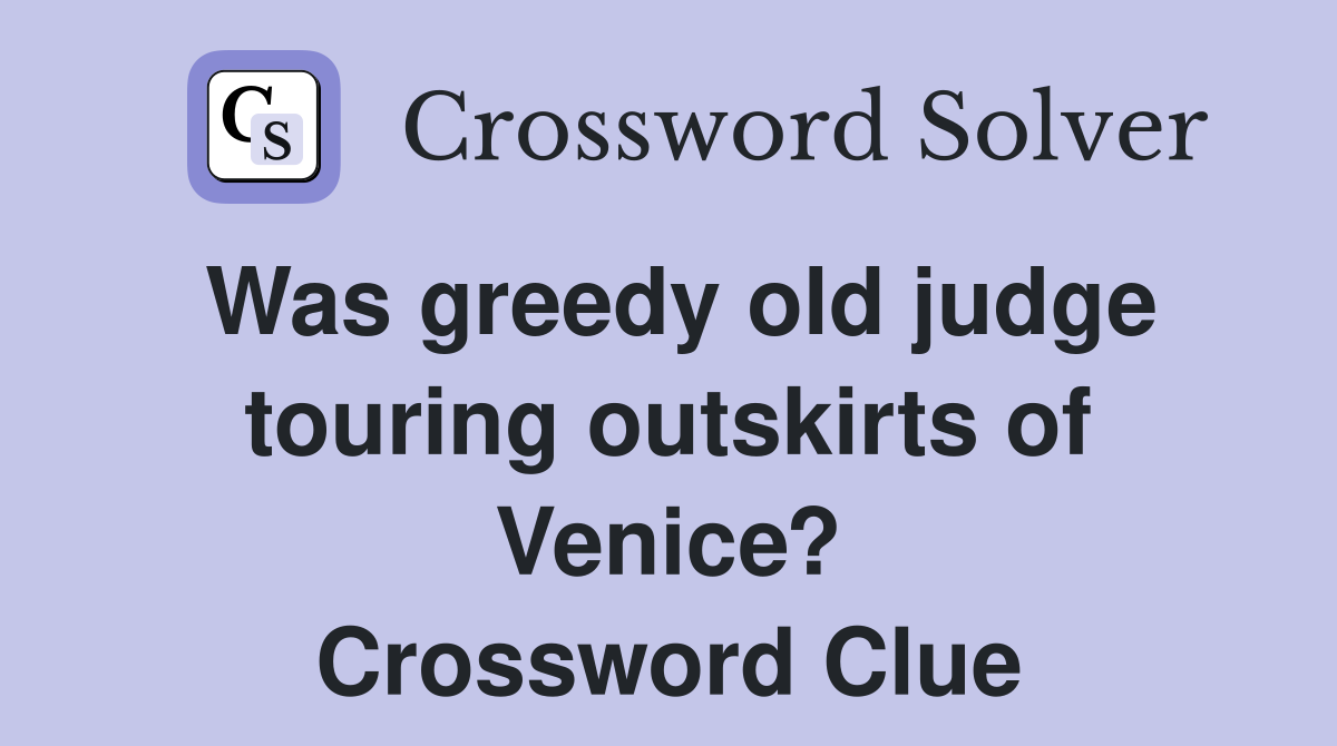 Was greedy old judge touring outskirts of Venice? Crossword Clue