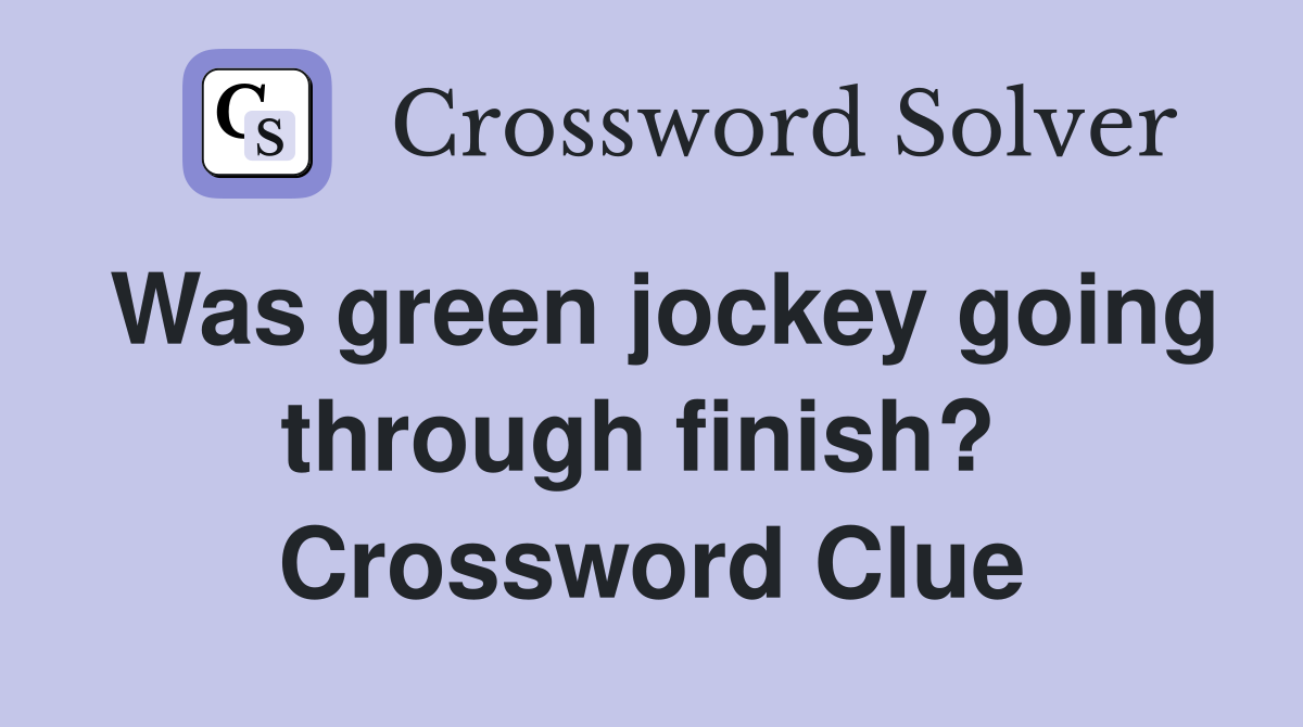 Was green jockey going through finish?  Crossword Clue