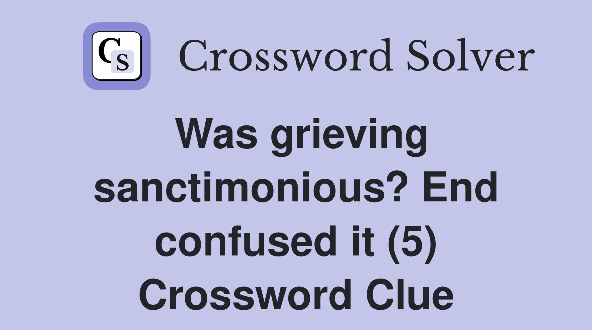 Was grieving sanctimonious? End confused it (5) Crossword Clue