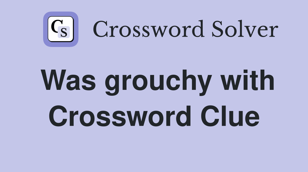 Was grouchy with Crossword Clue
