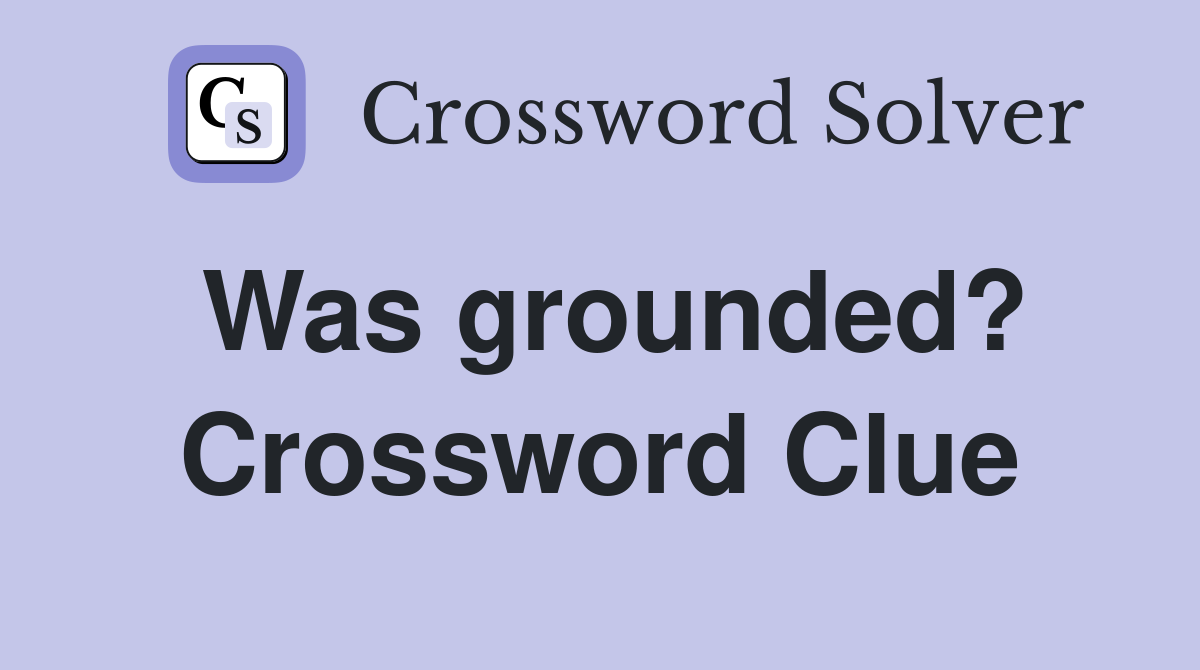 Was grounded? Crossword Clue