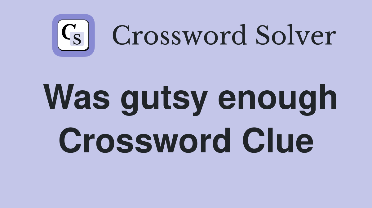 Was gutsy enough Crossword Clue