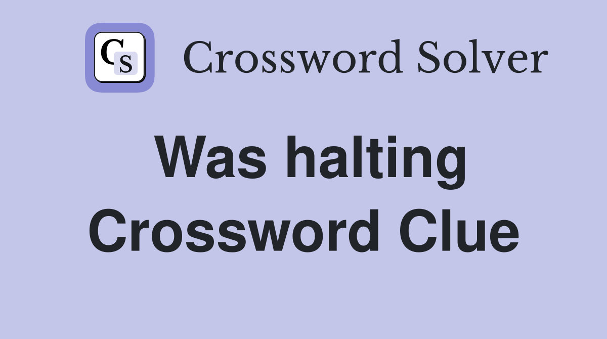 Was halting Crossword Clue