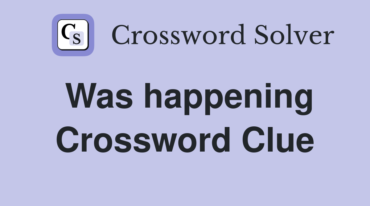 Was happening Crossword Clue