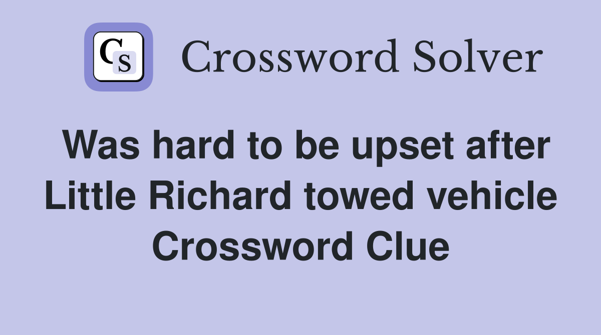 Was hard to be upset after Little Richard towed vehicle Crossword Clue