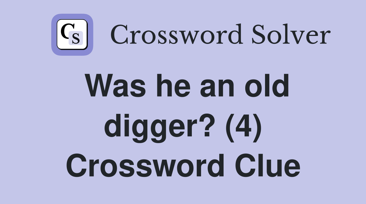 Was he an old digger? (4) Crossword Clue