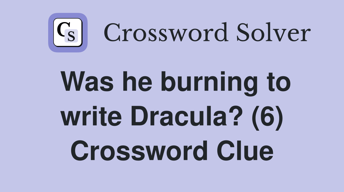 Was he burning to write Dracula? (6) Crossword Clue