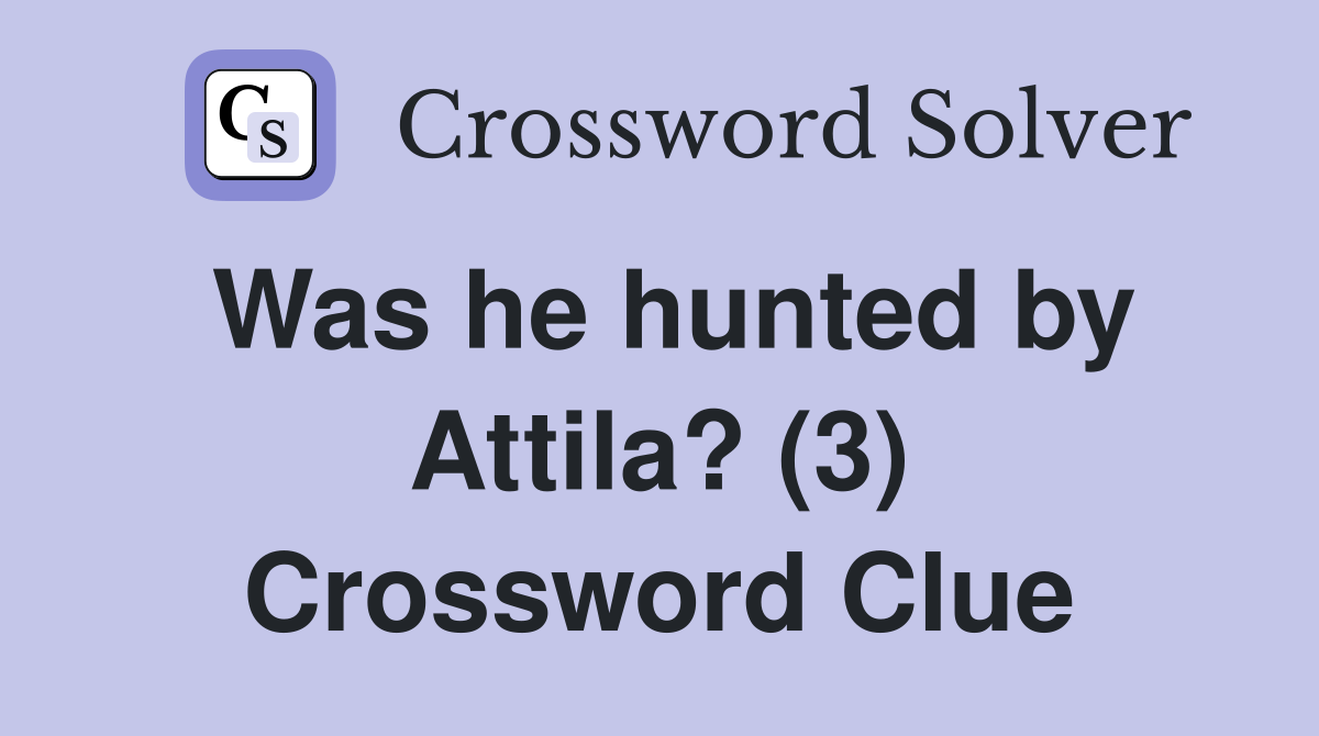 Was he hunted by Attila? (3) Crossword Clue