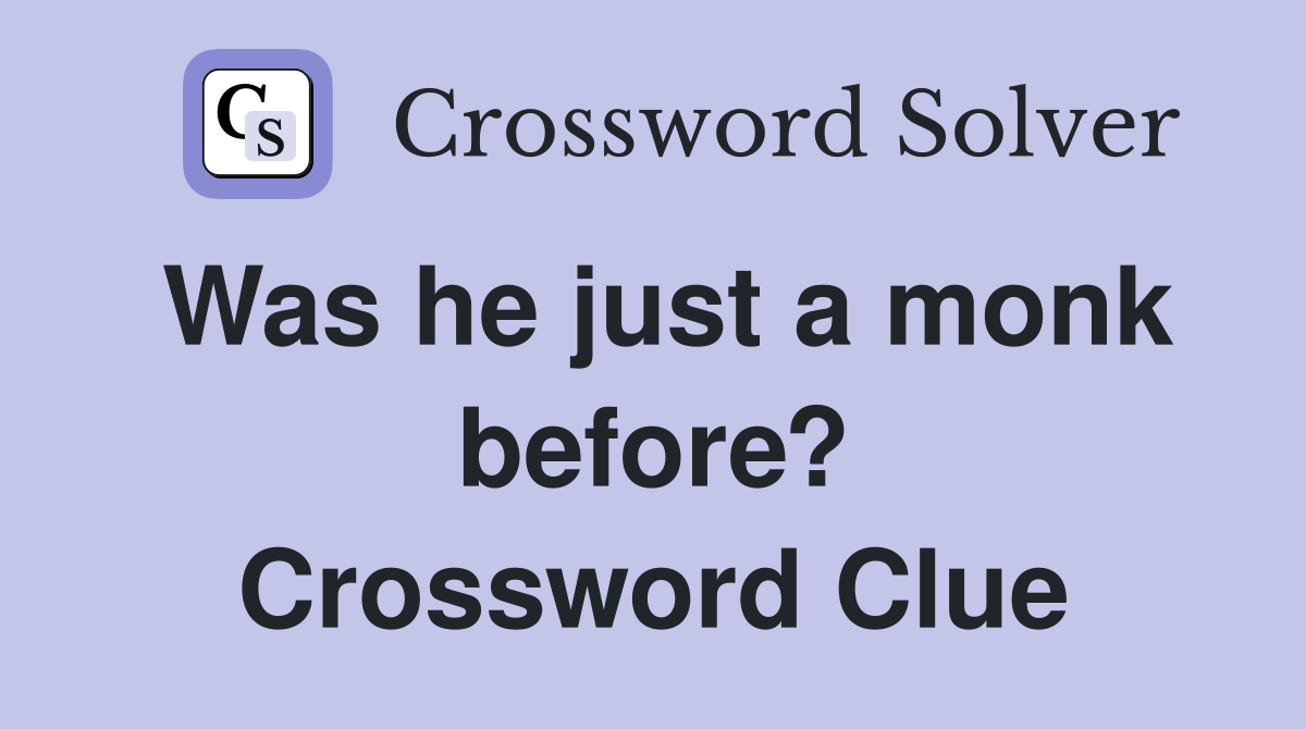 Was he just a monk before? Crossword Clue
