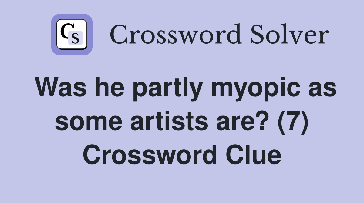 Was he partly myopic as some artists are? (7) Crossword Clue
