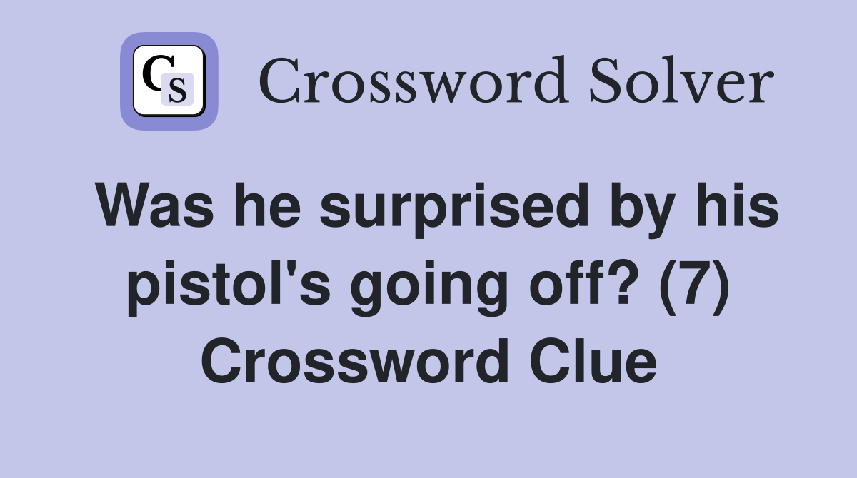 Was he surprised by his pistol's going off? (7) Crossword Clue