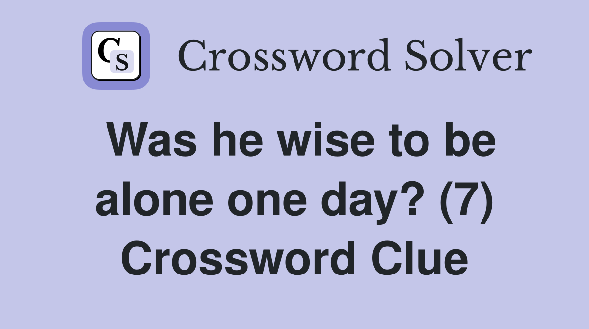 Was he wise to be alone one day? (7) Crossword Clue