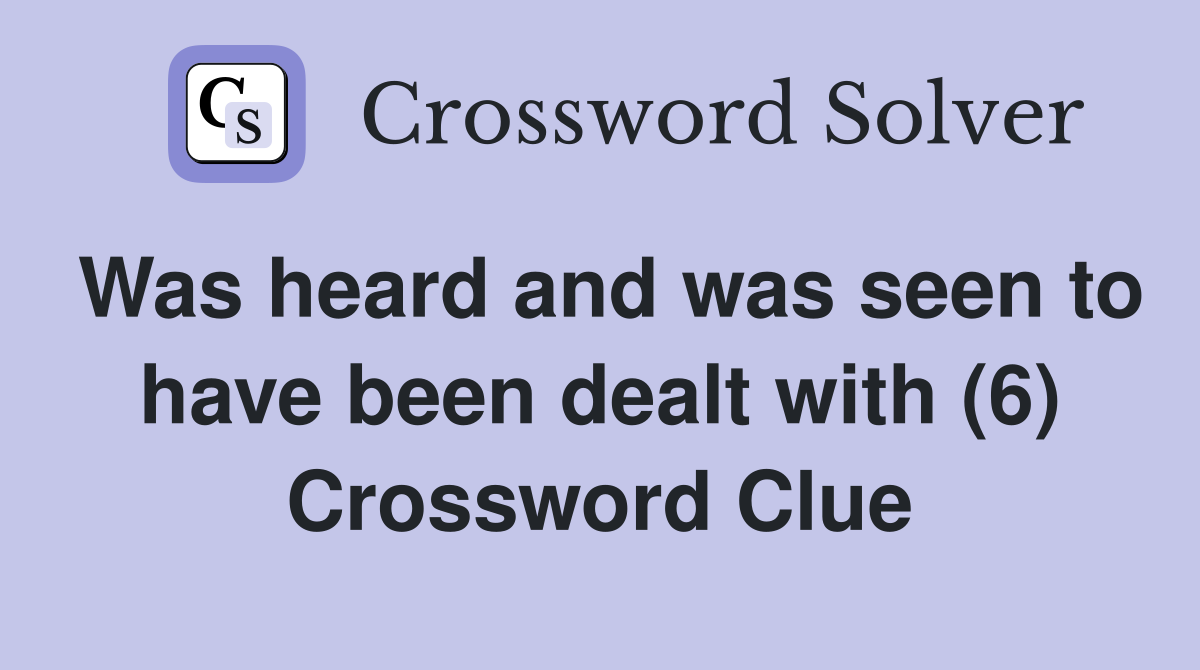 Was heard and was seen to have been dealt with (6) Crossword Clue