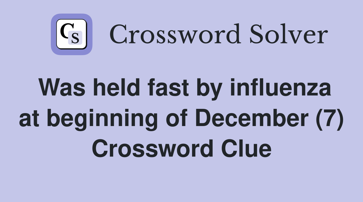 Was held fast by influenza at beginning of December (7) Crossword Clue