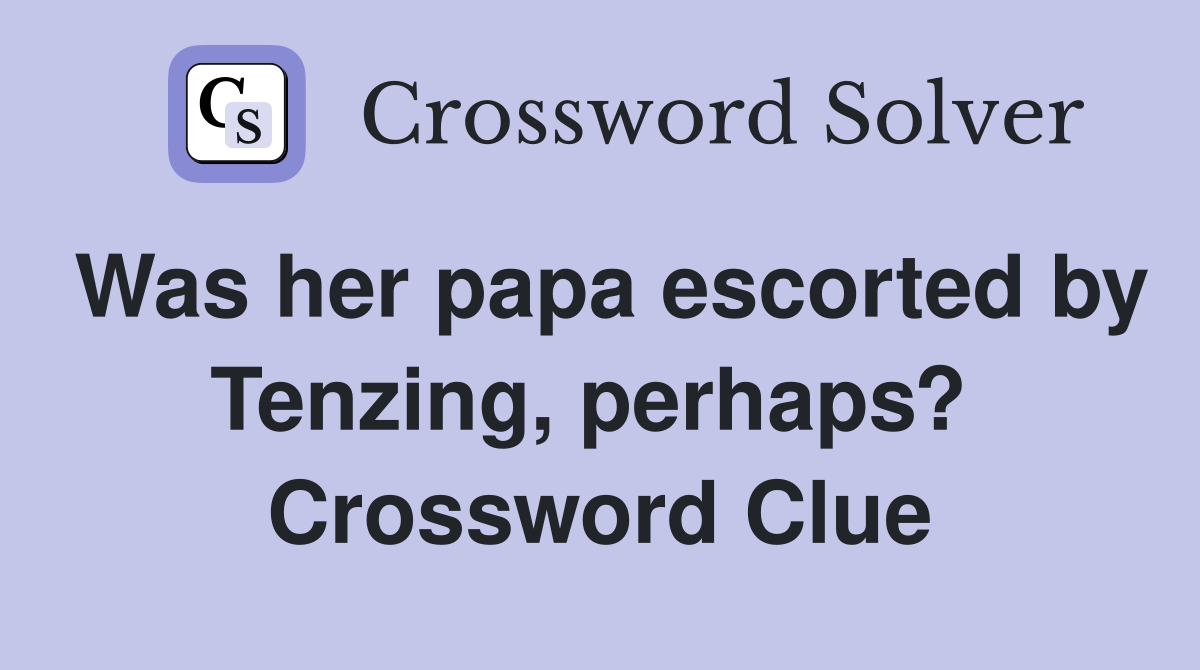 Was her papa escorted by Tenzing, perhaps?  Crossword Clue