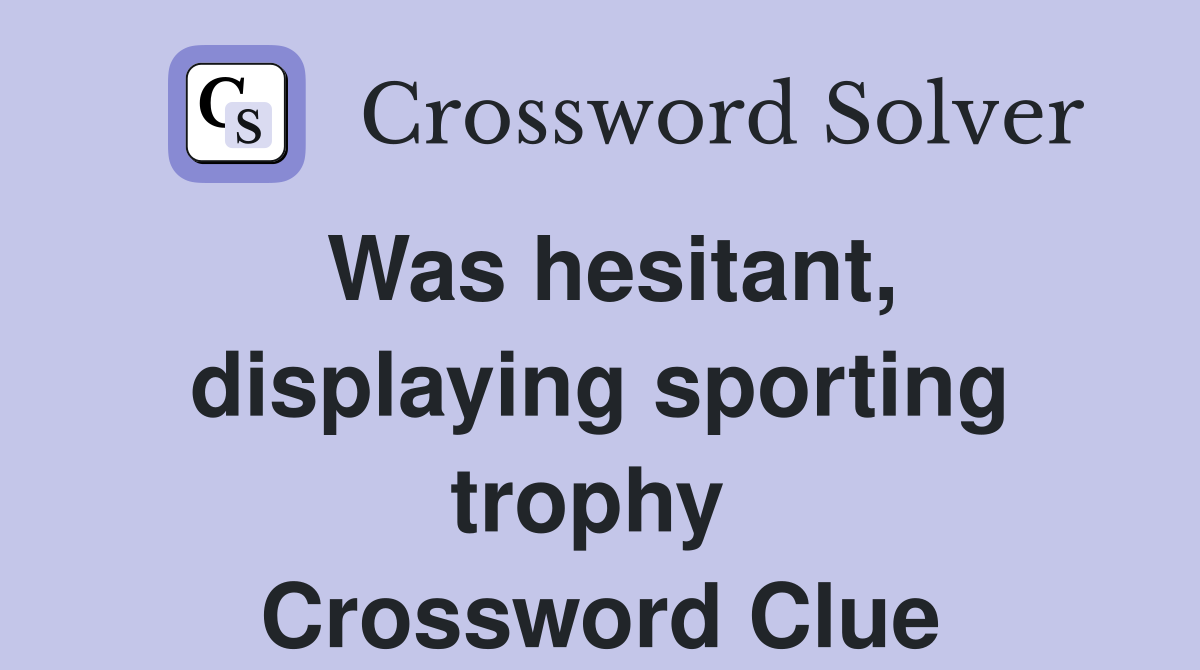 Was hesitant, displaying sporting trophy  Crossword Clue