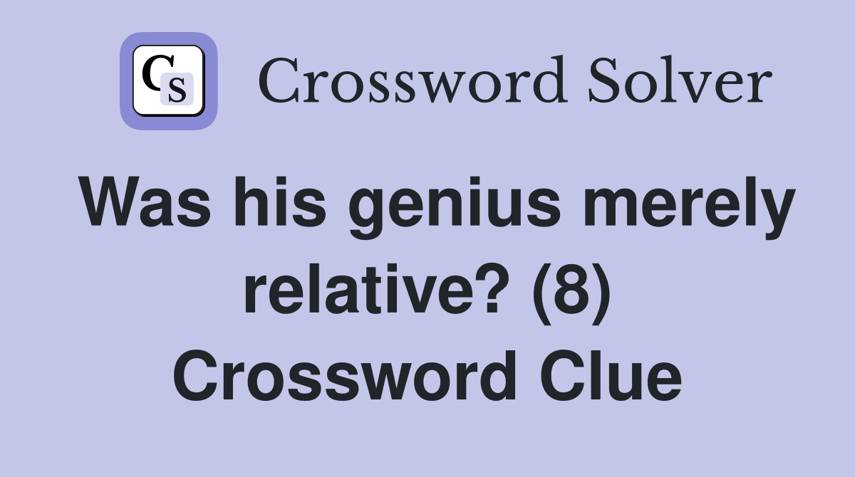 Was his genius merely relative? (8) Crossword Clue
