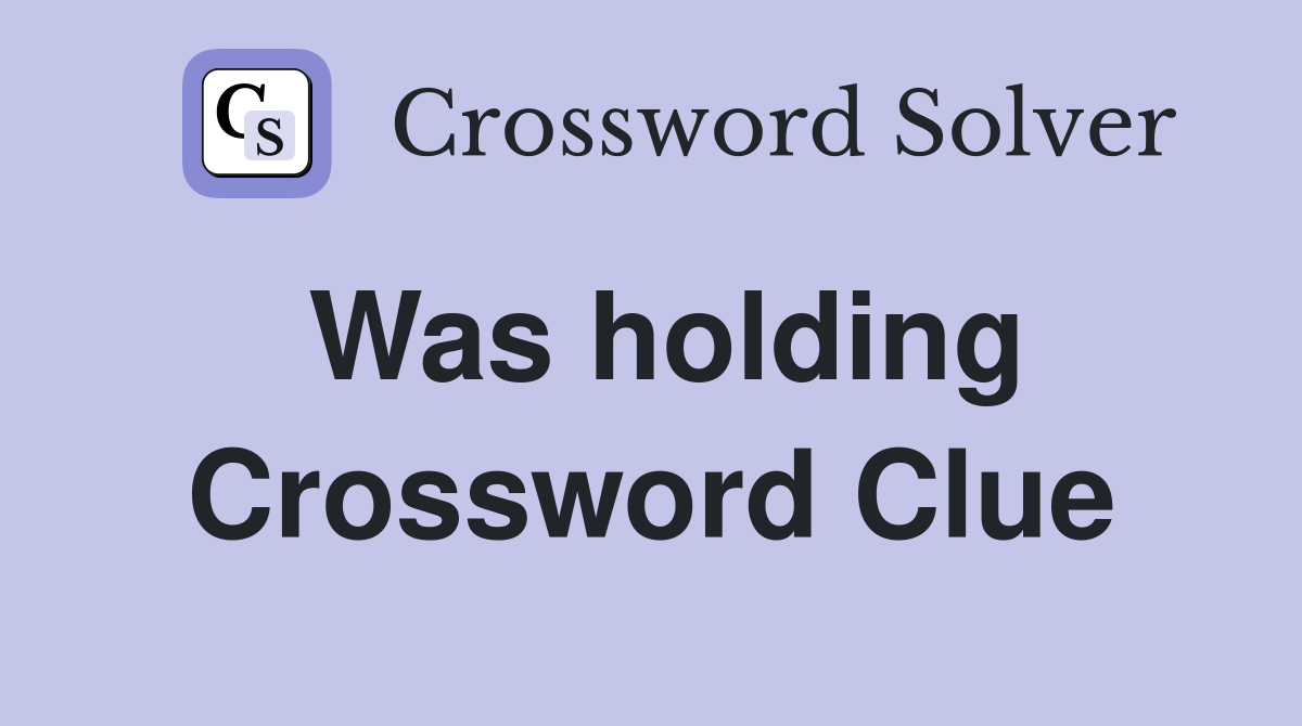 Was holding Crossword Clue