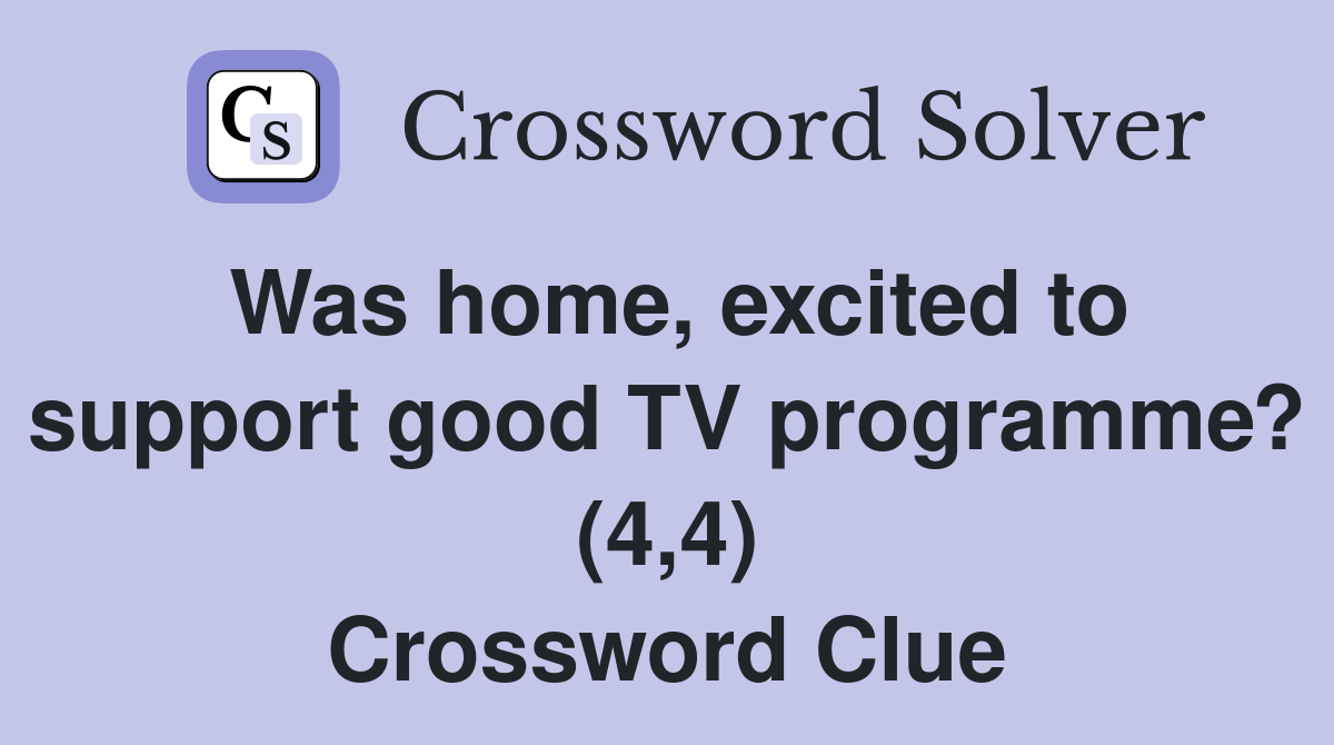 Was home, excited to support good TV programme? (4,4) Crossword Clue