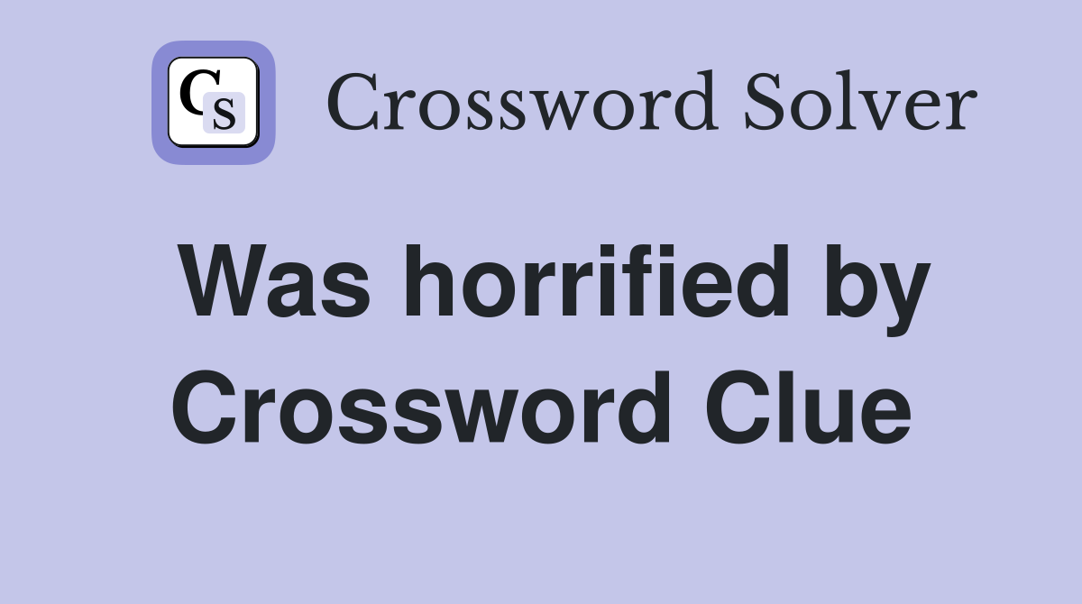 Was horrified by Crossword Clue