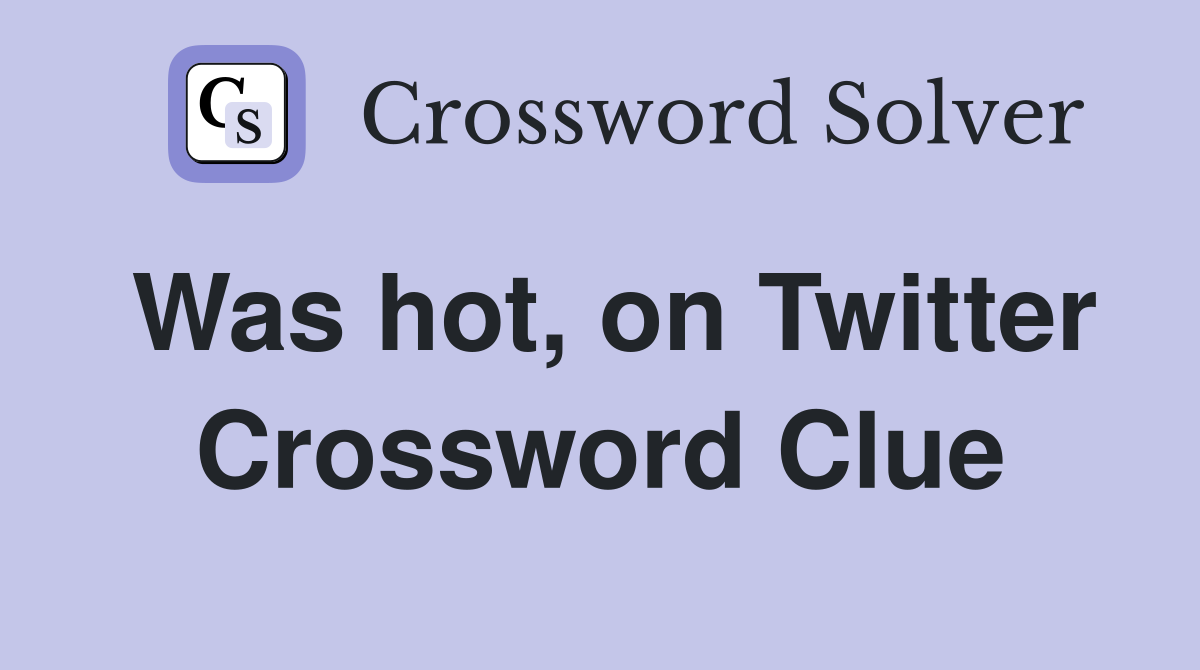 Was hot, on Twitter Crossword Clue
