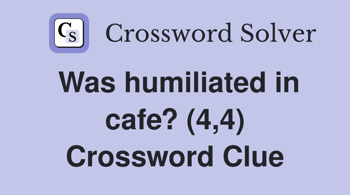 Was humiliated in cafe? (4,4) Crossword Clue